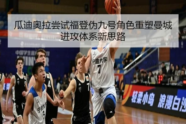 瓜迪奥拉尝试福登伪九号角色重塑曼城进攻体系新思路