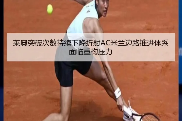 莱奥突破次数持续下降折射AC米兰边路推进体系面临重构压力